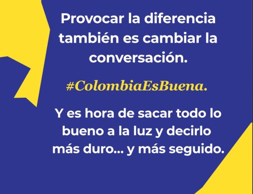 Colombia es buena. Y es hora de decirlo más duro… y más seguido.